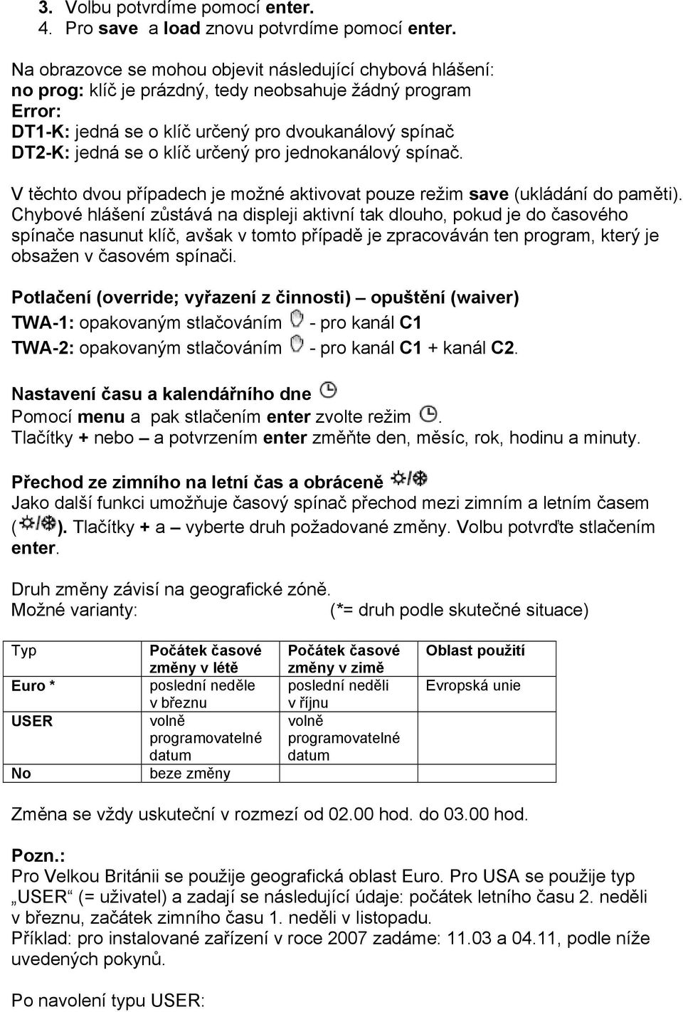 určený pro jednokanálový spínač. V těchto dvou případech je možné aktivovat pouze režim save (ukládání do paměti).