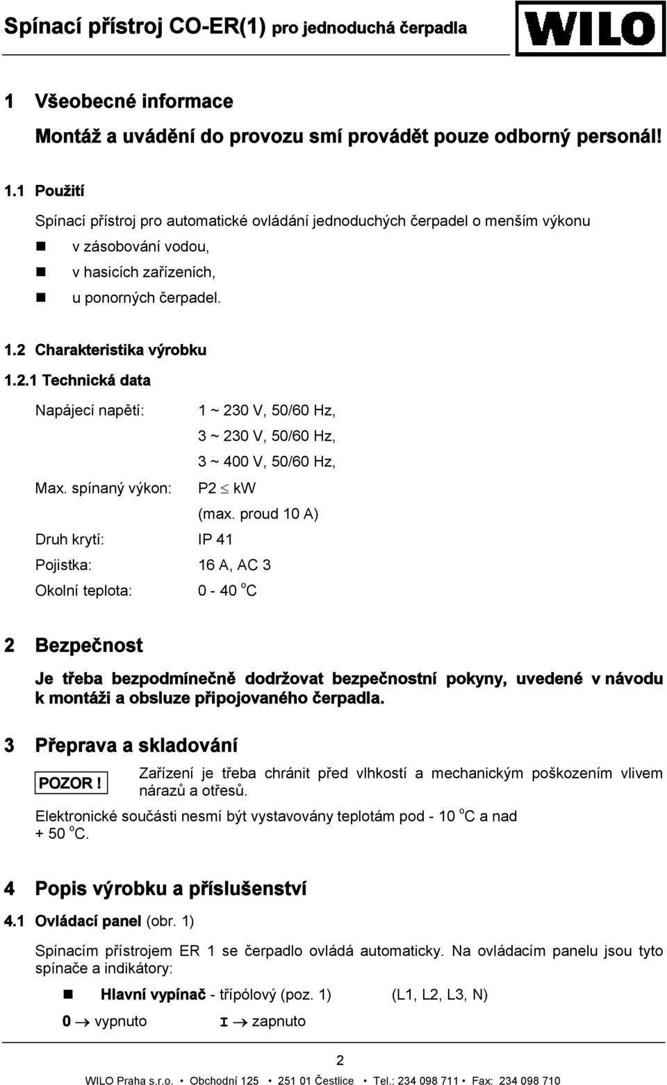 Charakteristika výrobku 1.2.1 Technická data Napájecí napětí: 1 ~ 230 V, 50/60 Hz, 3 ~ 230 V, 50/60 Hz, 3 ~ 400 V, 50/60 Hz, Max. spínaný výkon: P2 kw (max.