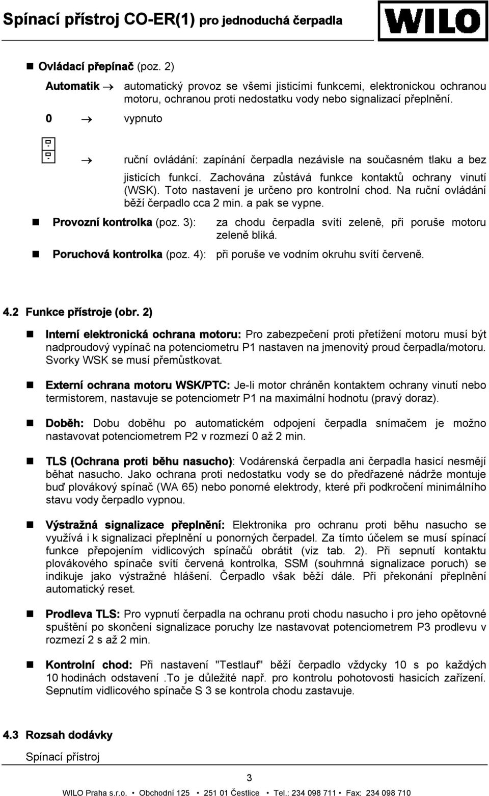 Na ruční ovládání běží čerpadlo cca 2 min. a pak se vypne. Provozní kontrolka (poz. 3): za chodu čerpadla svítí zeleně, při poruše motoru zeleně bliká. Poruchová kontrolka (poz.