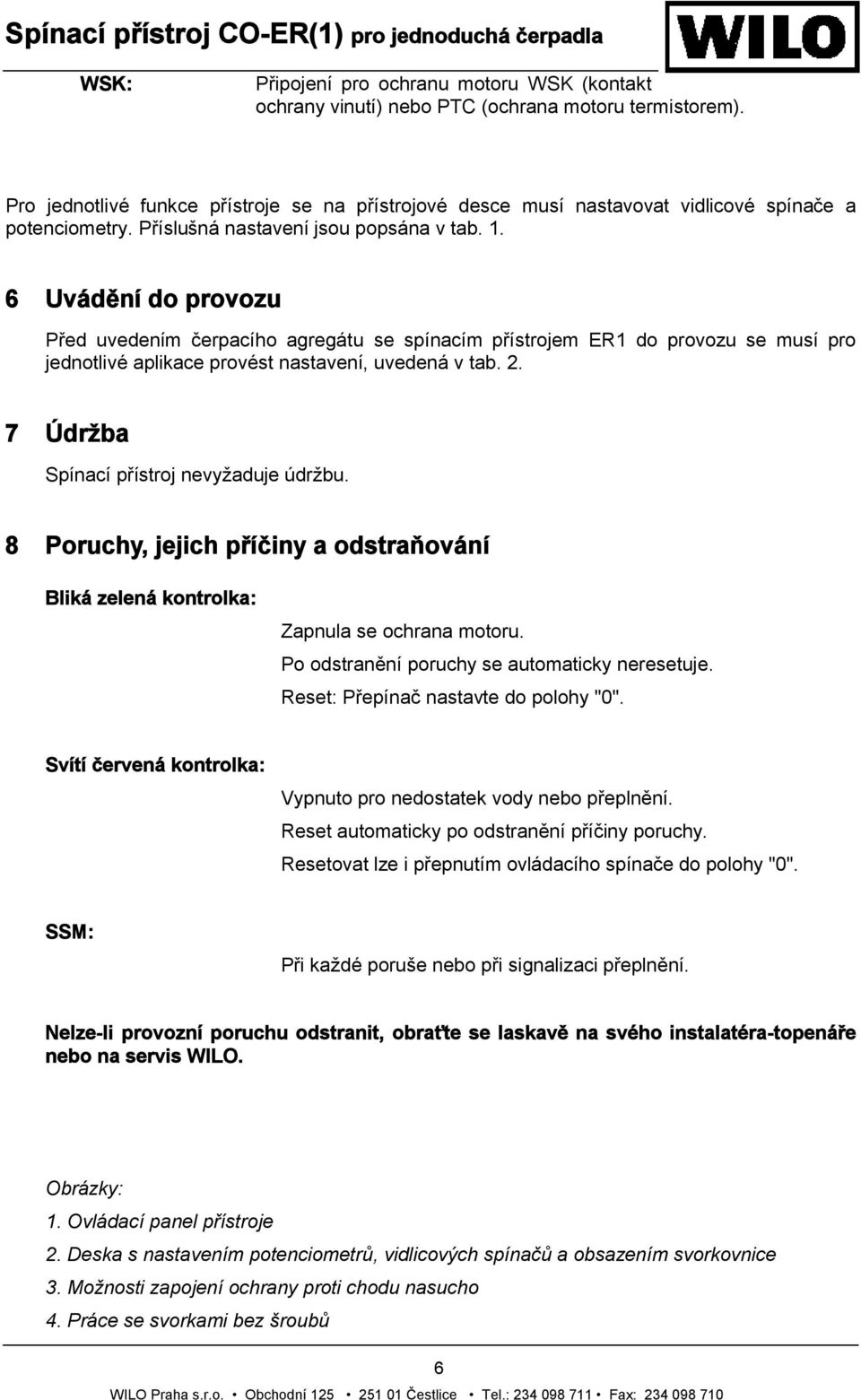 6 Uvádění do provozu Před uvedením čerpacího agregátu se spínacím přístrojem ER1 do provozu se musí pro jednotlivé aplikace provést nastavení, uvedená v tab. 2.