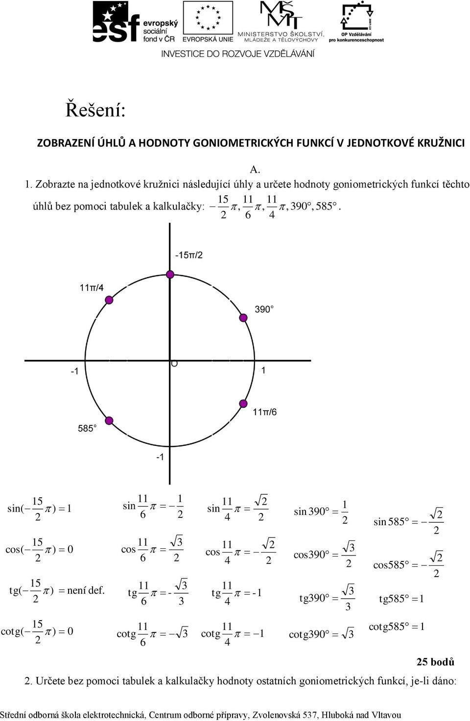 kalkulačky:,,, 90, 8. 6 ( ) ( ) 0 tg( ) není def. cotg( ) 0 6 6 tg - 6 cotg 6 tg - cotg 90 90 tg90 cotg90 8 8 tg8 cotg8 bodů.