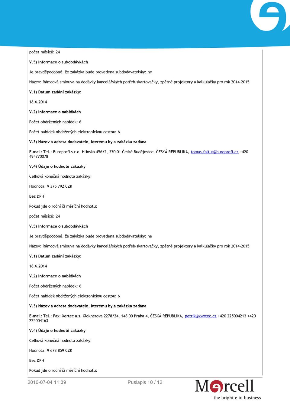 5) Informace o subdodávkách Je pravděpodobné, že zakázka bude provedena subdodavatelsky: ne E-mail: Tel.: Fax: Xertec a.s. Kloknerova 2278/24, 148 00 Praha 4, ČESKÁ REPUBLIKA, petrik@xwrtec.