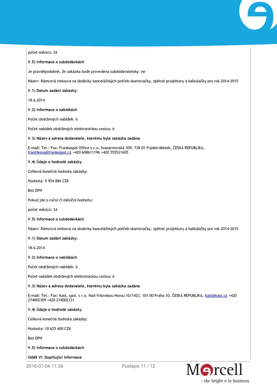 5) Informace o subdodávkách E-mail: Tel.: Fax: Kast, spol. s r.o. Nad Vršovskou Horou 10/1423, 101 00 Praha 10, ČESKÁ REPUBLIKA, kast@kast.cz +420 274002309 +420 274002331 V.