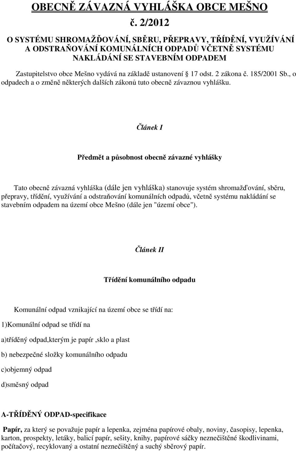 ustanovení 17 odst. 2 zákona č. 185/2001 Sb., o odpadech a o změně některých dalších zákonů tuto obecně závaznou vyhlášku.