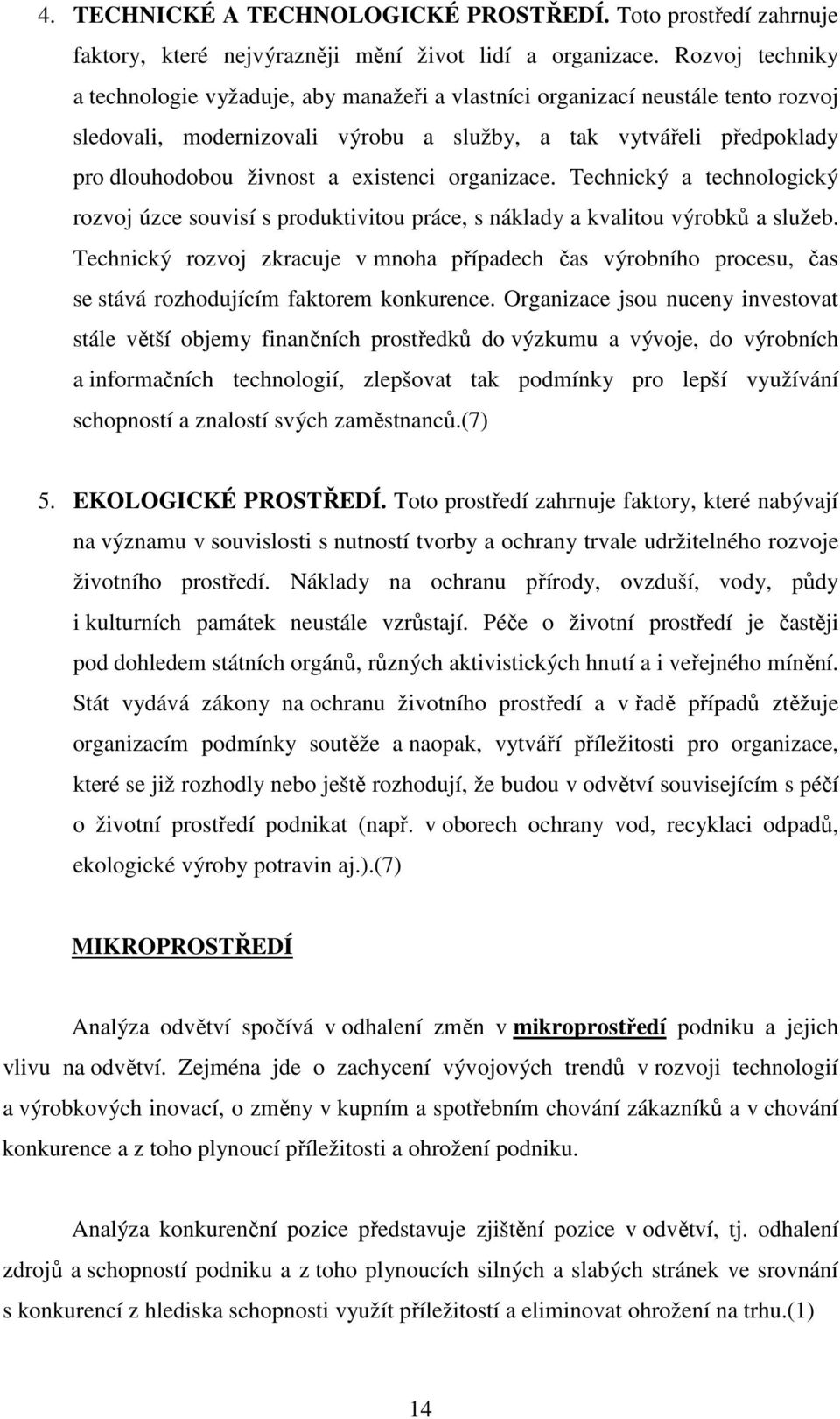 existenci organizace. Technický a technologický rozvoj úzce souvisí s produktivitou práce, s náklady a kvalitou výrobků a služeb.