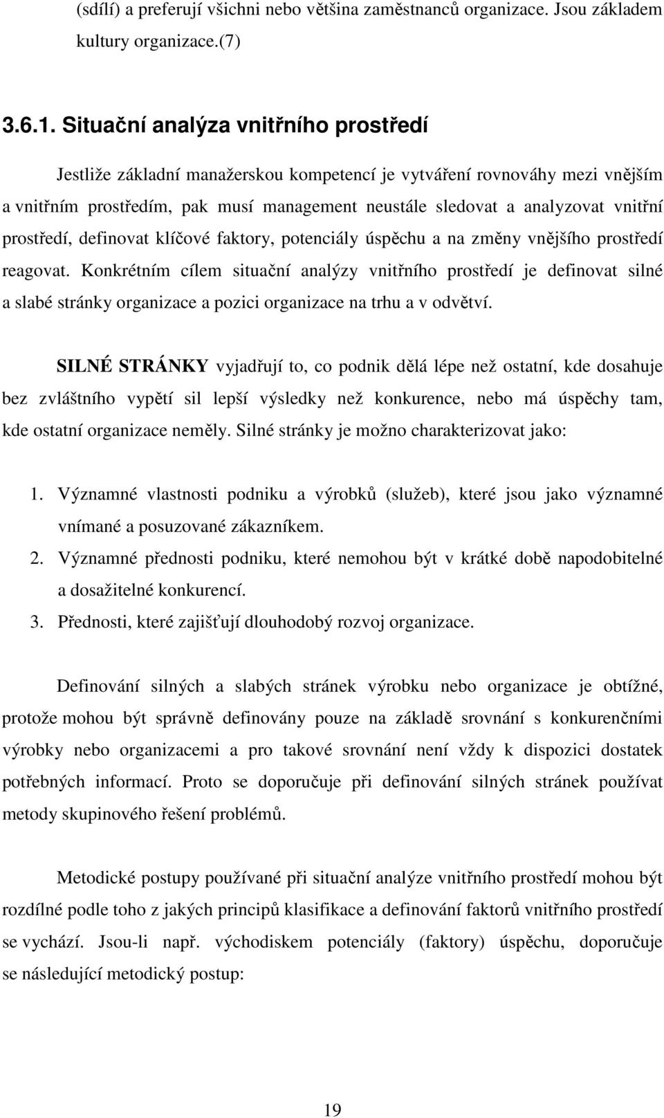 prostředí, definovat klíčové faktory, potenciály úspěchu a na změny vnějšího prostředí reagovat.