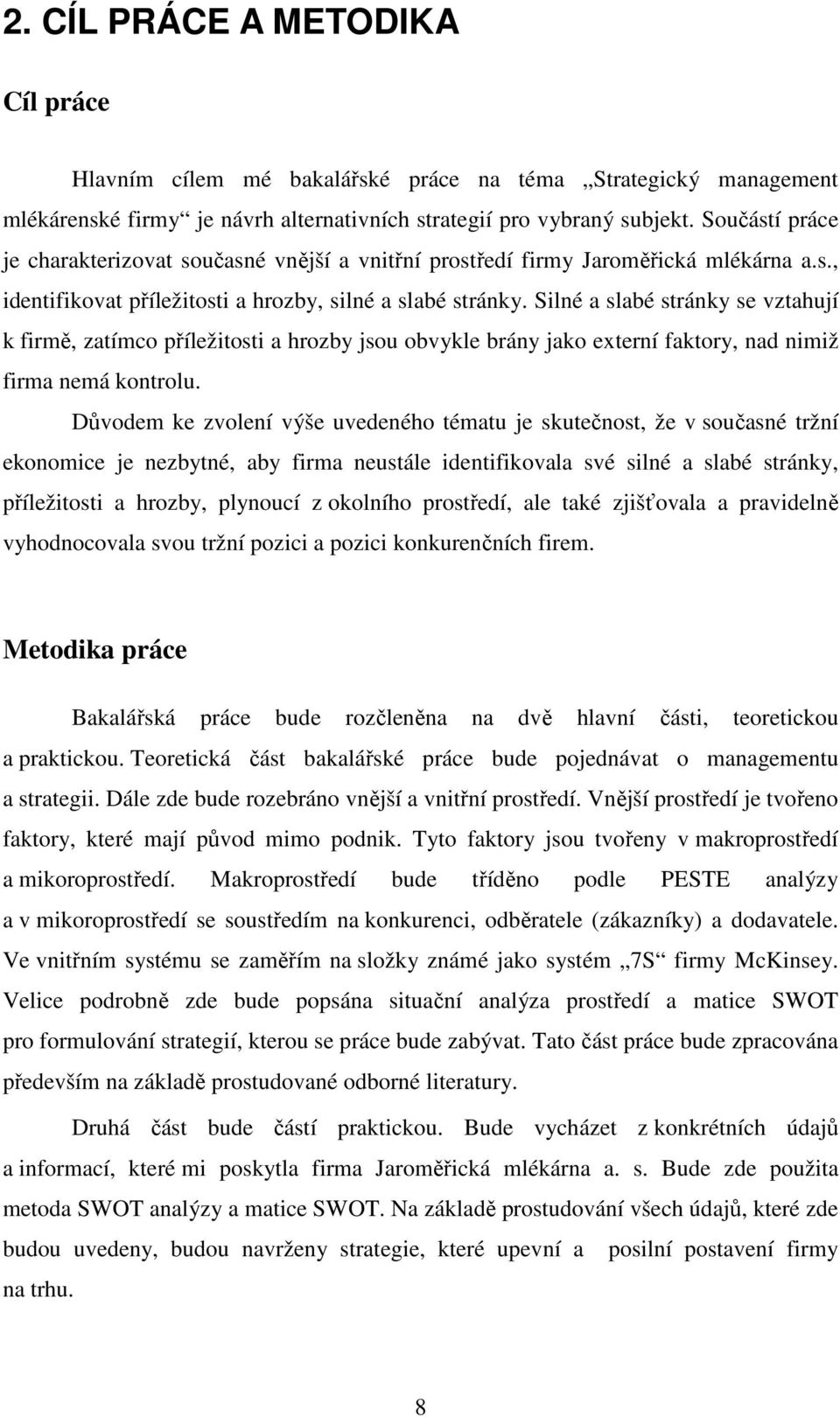 Silné a slabé stránky se vztahují k firmě, zatímco příležitosti a hrozby jsou obvykle brány jako externí faktory, nad nimiž firma nemá kontrolu.