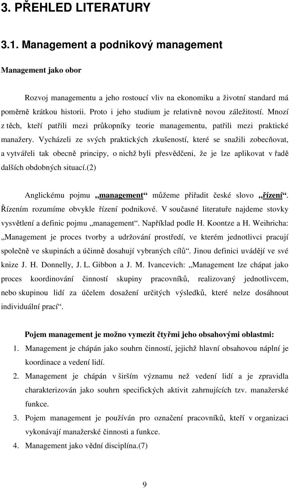 Vycházeli ze svých praktických zkušeností, které se snažili zobecňovat, a vytvářeli tak obecně principy, o nichž byli přesvědčeni, že je lze aplikovat v řadě dalších obdobných situací.