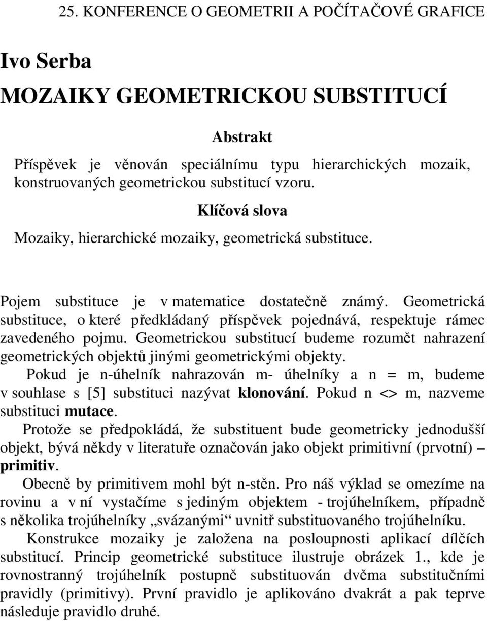 Geometrická substituce, o které předkládaný příspěvek pojednává, respektuje rámec zavedeného pojmu. Geometrickou substitucí budeme rozumět nahrazení geometrických objektů jinými geometrickými objekty.