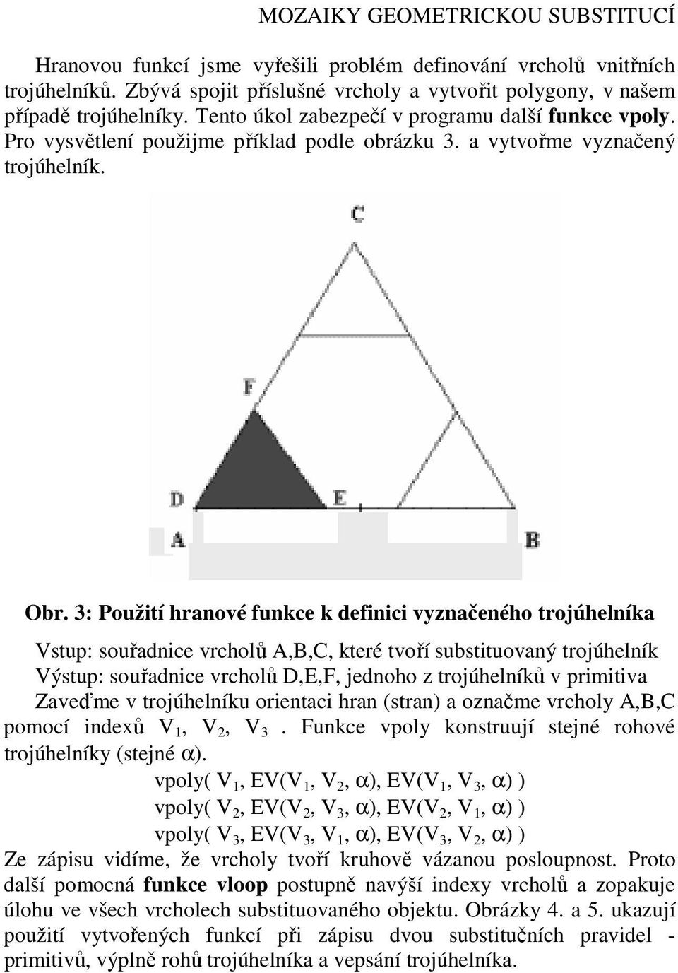 3: Použití hranové funkce k definici vyznačeného trojúhelníka Vstup: souřadnice vrcholů A,B,C, které tvoří substituovaný trojúhelník Výstup: souřadnice vrcholů D,E,F, jednoho z trojúhelníků v