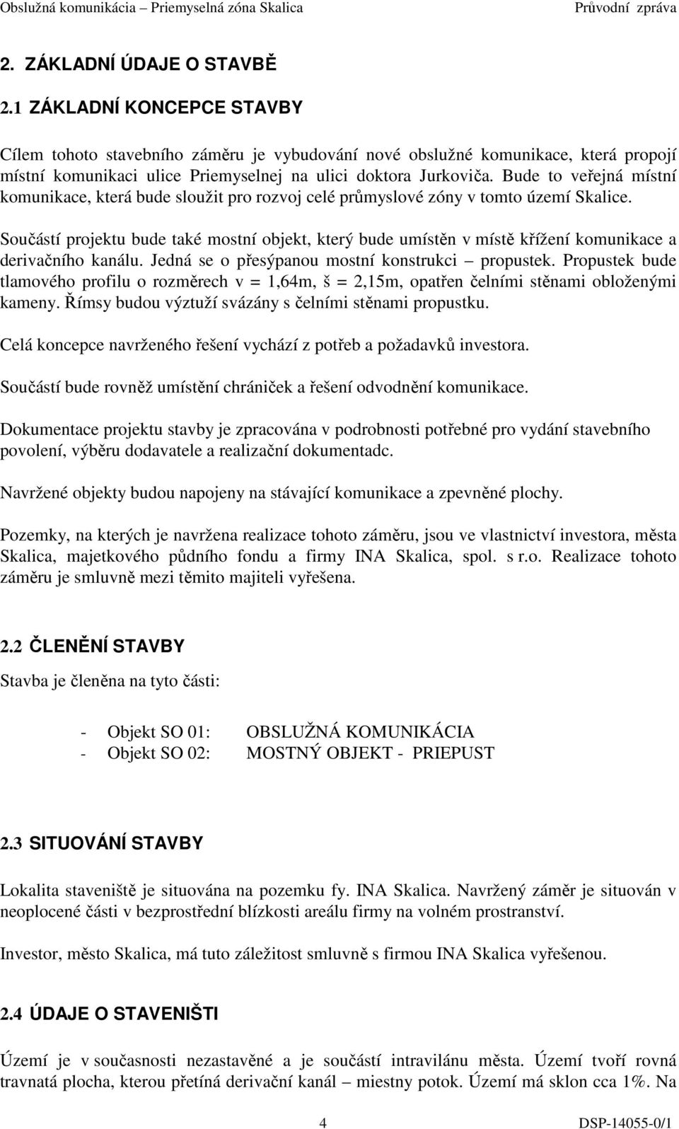 Bude to veřejná místní komunikace, která bude sloužit pro rozvoj celé průmyslové zóny v tomto území Skalice.