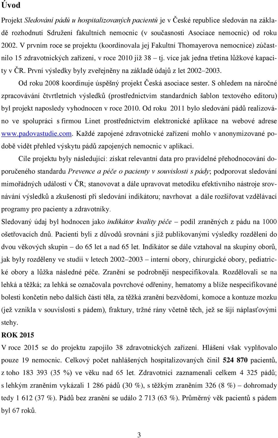 První výsledky byly zveřejněny na základě údajů z let 2002 2003. Od roku 2008 koordinuje úspěšný projekt Česká asociace sester.