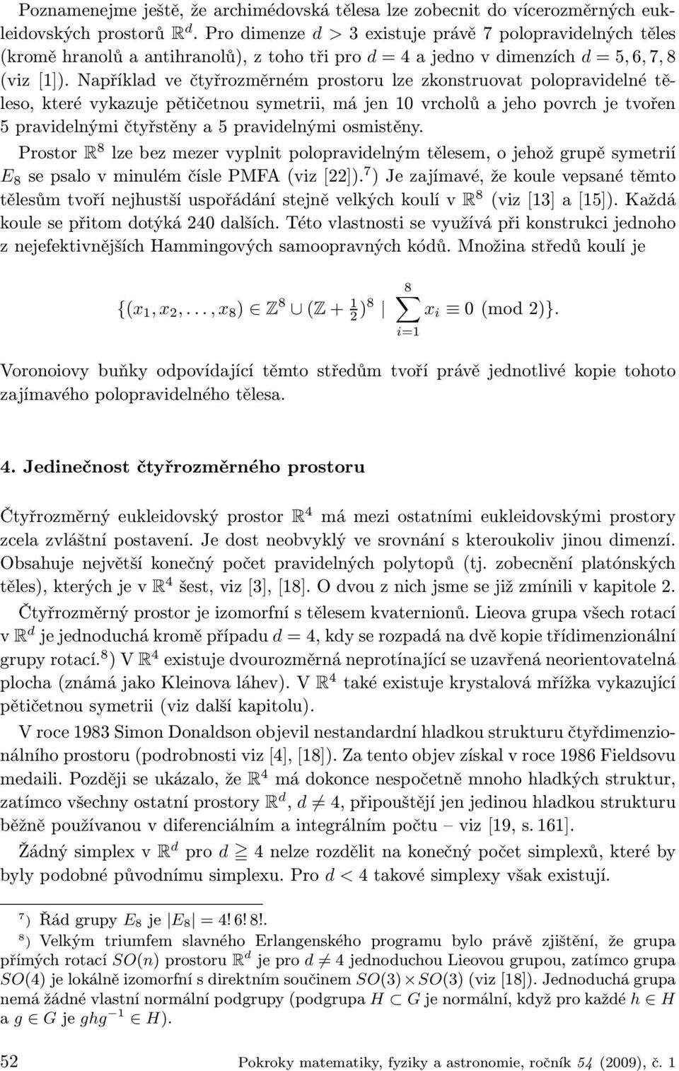 Například ve čtyřrozměrném prostoru lze zkonstruovat polopravidelné těleso, které vykazuje pětičetnou symetrii, má jen 10 vrcholů a jeho povrch je tvořen 5 pravidelnými čtyřstěny a 5 pravidelnými