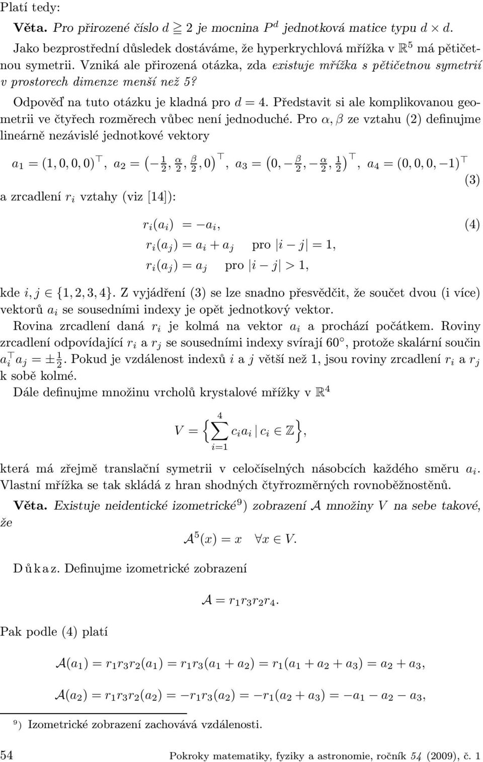 Představit si ale komplikovanou geometrii ve čtyřech rozměrech vůbec není jednoduché.