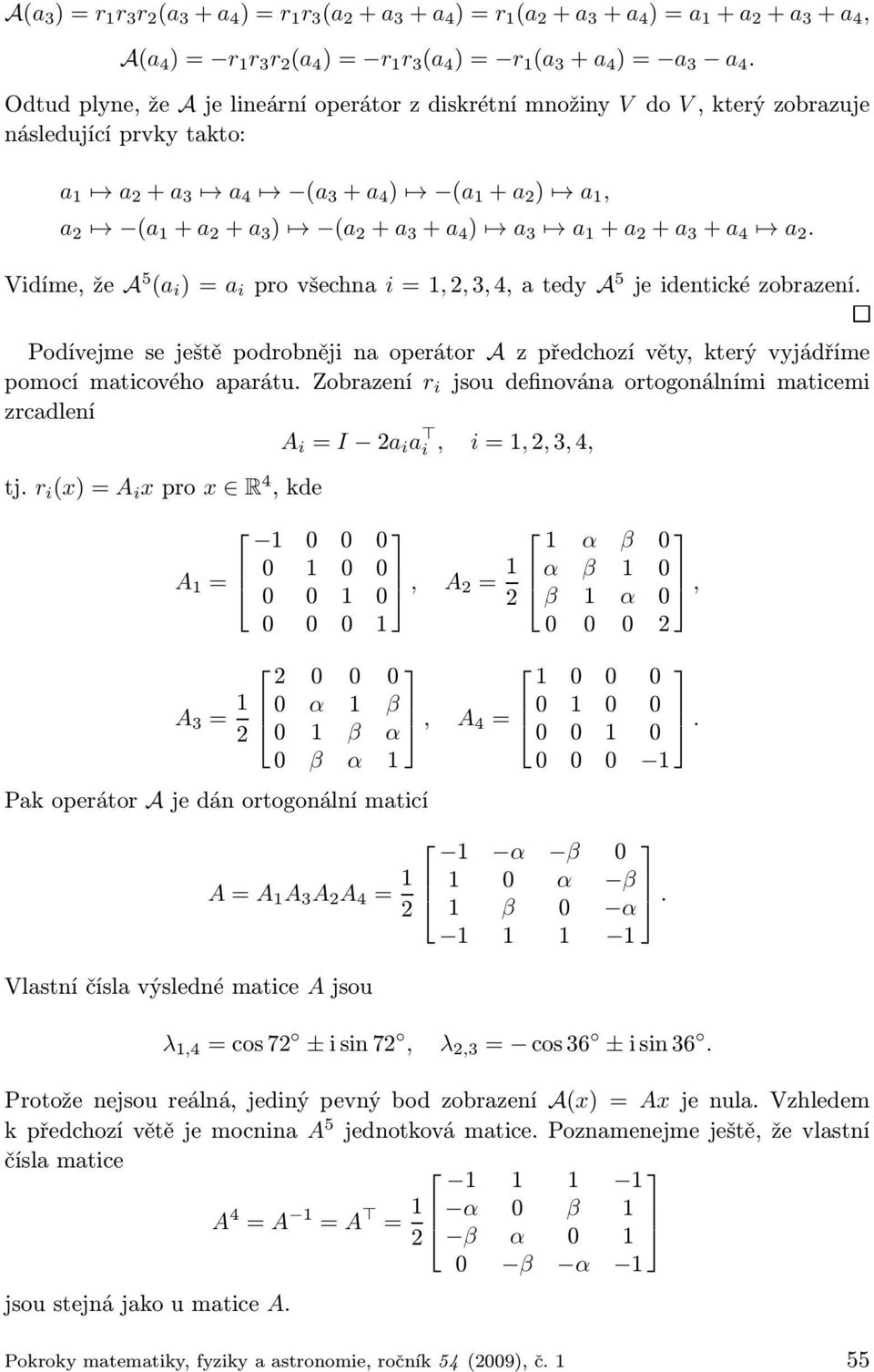 a 3 a 1 + a 2 + a 3 + a 4 a 2. Vidíme, že A 5 (a i )=a i pro všechna i =1, 2, 3, 4, a tedy A 5 je identické zobrazení.