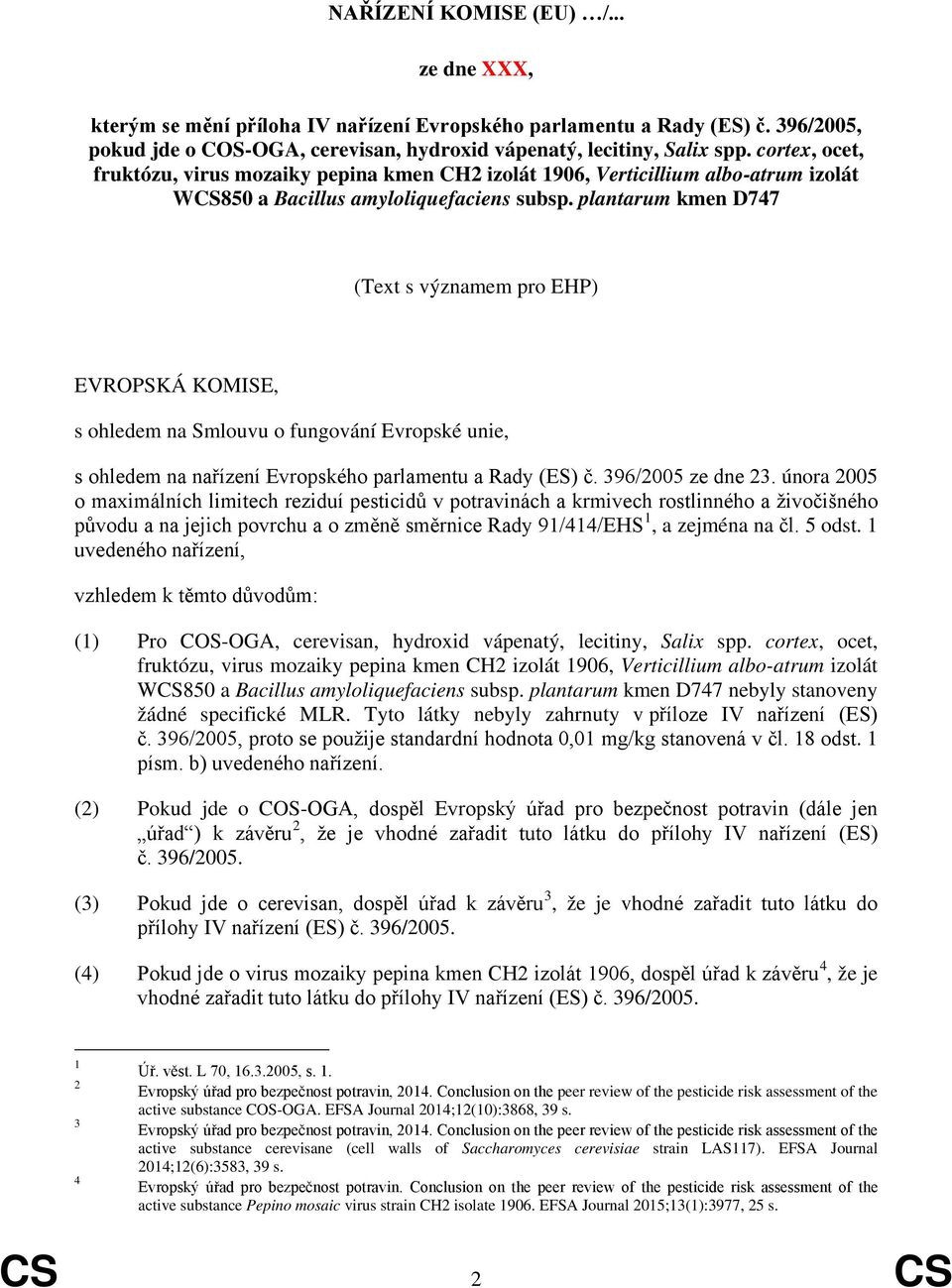 plantarum kmen D747 (Text s významem pro EHP) EVROPSKÁ KOMISE, s ohledem na Smlouvu o fungování Evropské unie, s ohledem na nařízení Evropského parlamentu a Rady (ES) č. 396/2005 ze dne 23.