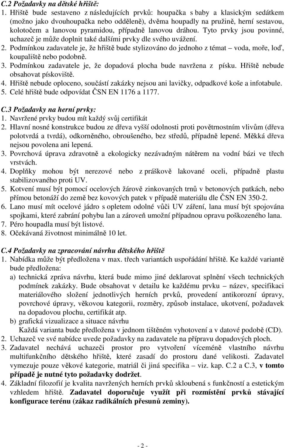 případně lanovou dráhou. Tyto prvky jsou povinné, uchazeč je může doplnit také dalšími prvky dle svého uvážení. 2.