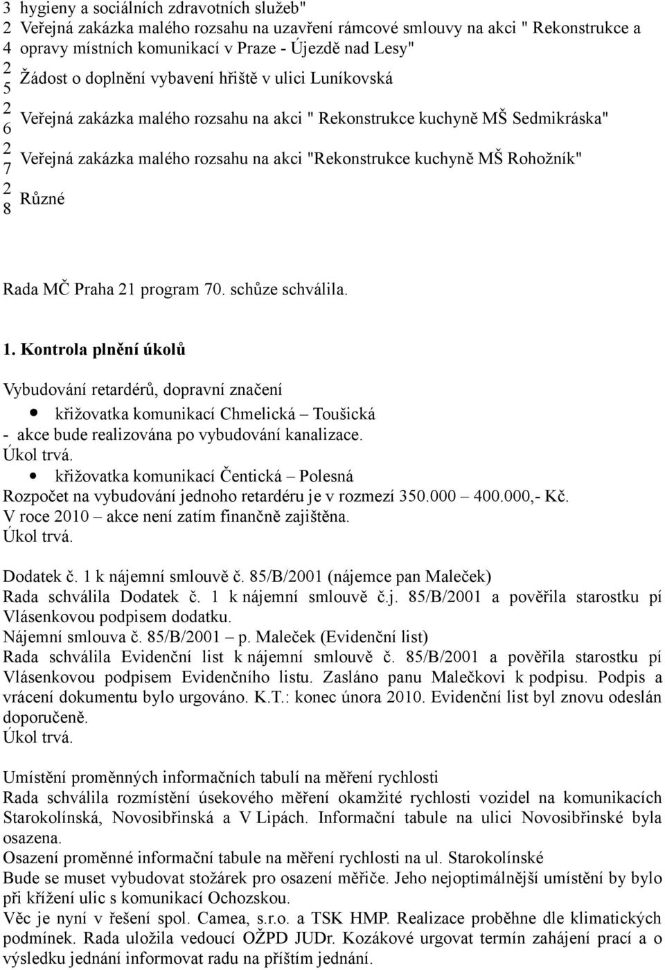 Rohožník" 7 2 8 Různé Rada MČ Praha 2 program 70. schůze schválila.