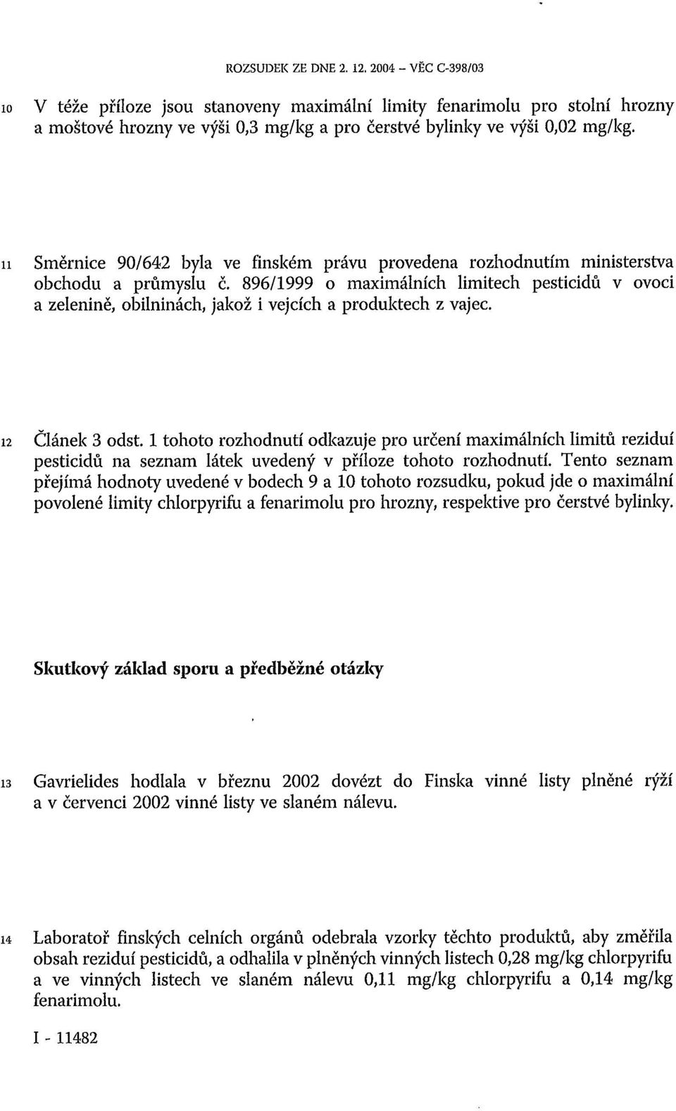 896/1999 o maximálních limitech pesticidů v ovoci a zelenině, obilninách, jakož i vejcích a produktech z vajec. 12 Článek 3 odst.