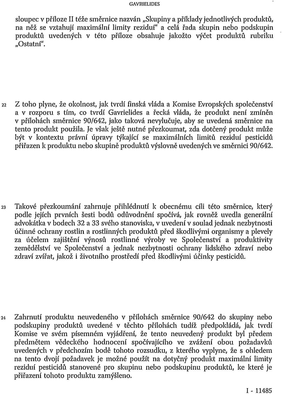 22 Z toho plyne, že okolnost, jak tvrdí finská vláda a Komise Evropských společenství a v rozporu s tím, co tvrdí Gavrielides a řecká vláda, že produkt není zmíněn v přílohách směrnice 90/642, jako