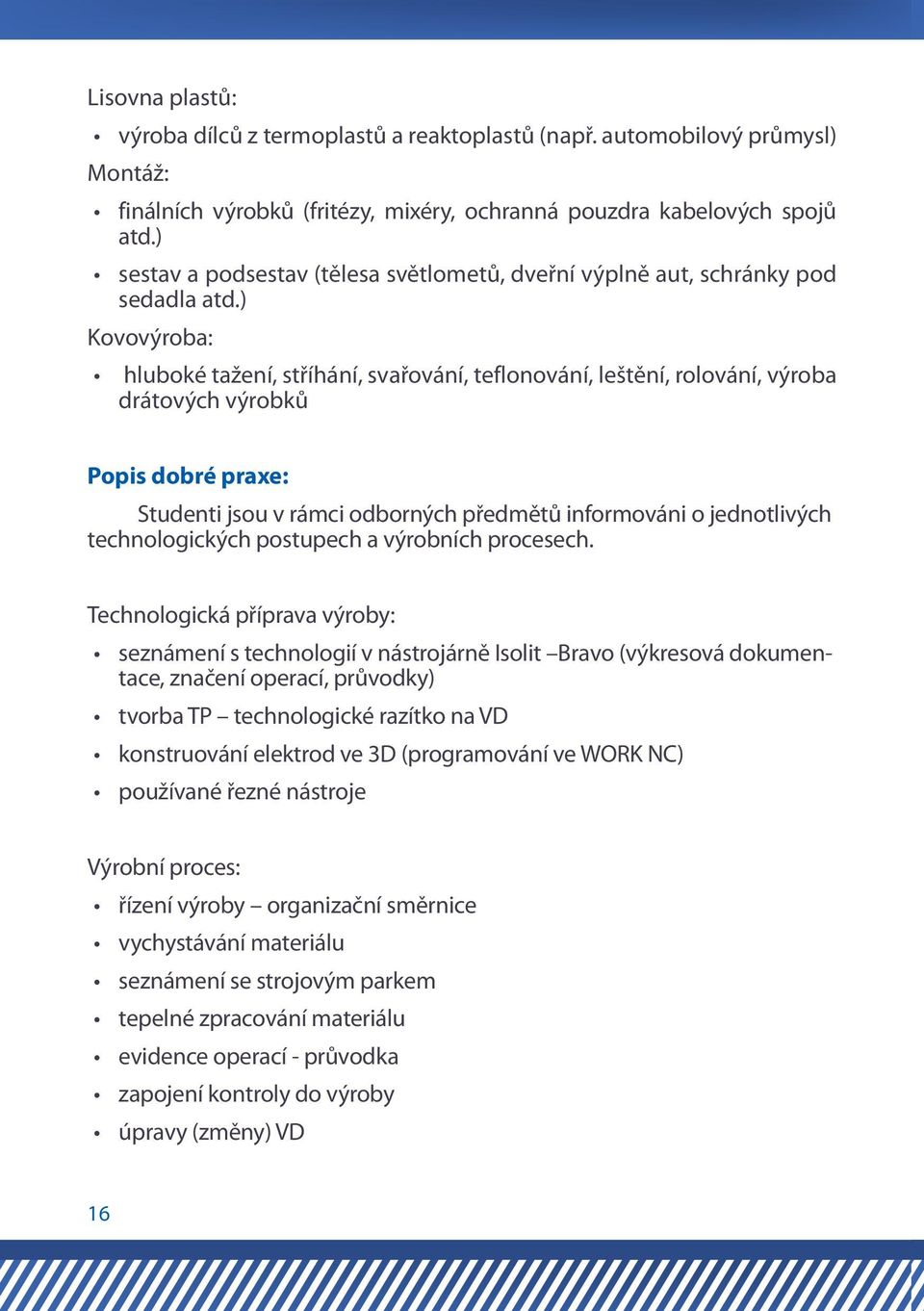 ) Kovovýroba: hluboké tažení, stříhání, svařování, teflonování, leštění, rolování, výroba drátových výrobků Popis dobré praxe: Studenti jsou v rámci odborných předmětů informováni o jednotlivých