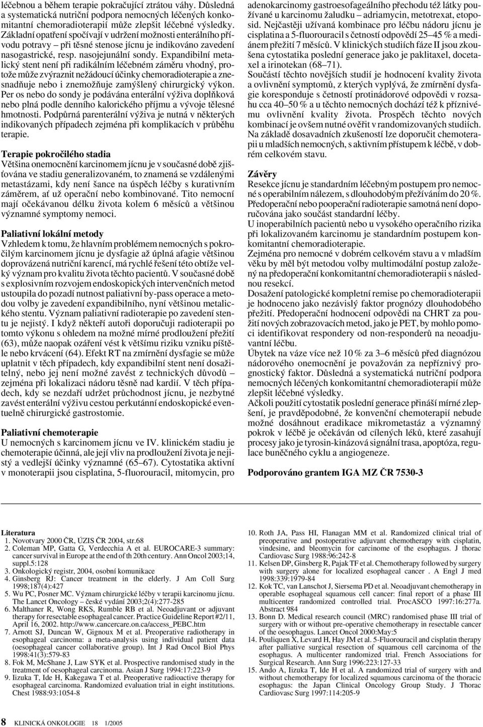 Expandibilní metalick stent není pfii radikálním léãebném zámûru vhodn, protoïe mûïe zv raznit neïádoucí úãinky chemoradioterapie a znesnadàuje nebo i znemoïàuje zam len chirurgick v kon.