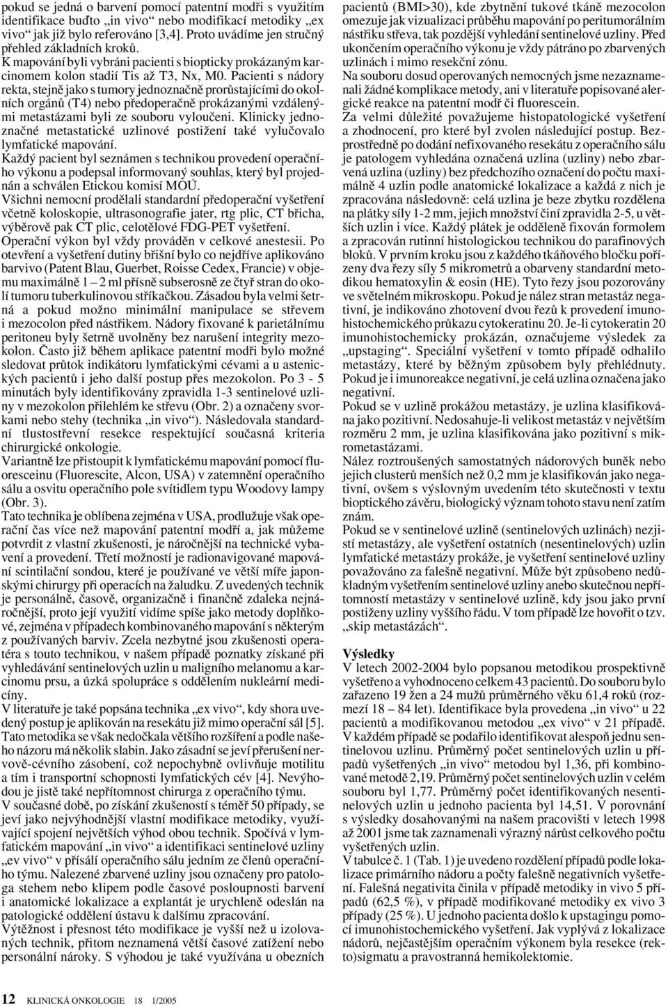 Pacienti s nádory rekta, stejnû jako s tumory jednoznaãnû prorûstajícími do okolních orgánû (T4) nebo pfiedoperaãnû prokázan mi vzdálen mi metastázami byli ze souboru vylouãeni.
