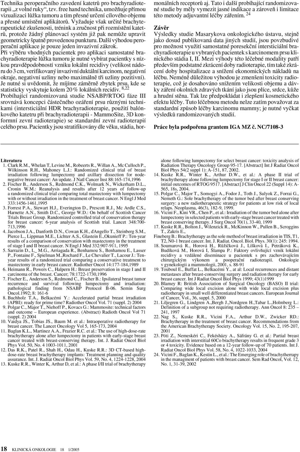 VyÏaduje v ak urãité brachyterapeutické zku enosti, trénink a zruãnost pfii rozmístûní katetrû, protoïe Ïádn plánovací systém jiï pak nemûïe upravit geometricky patnû provedenou punkturu.