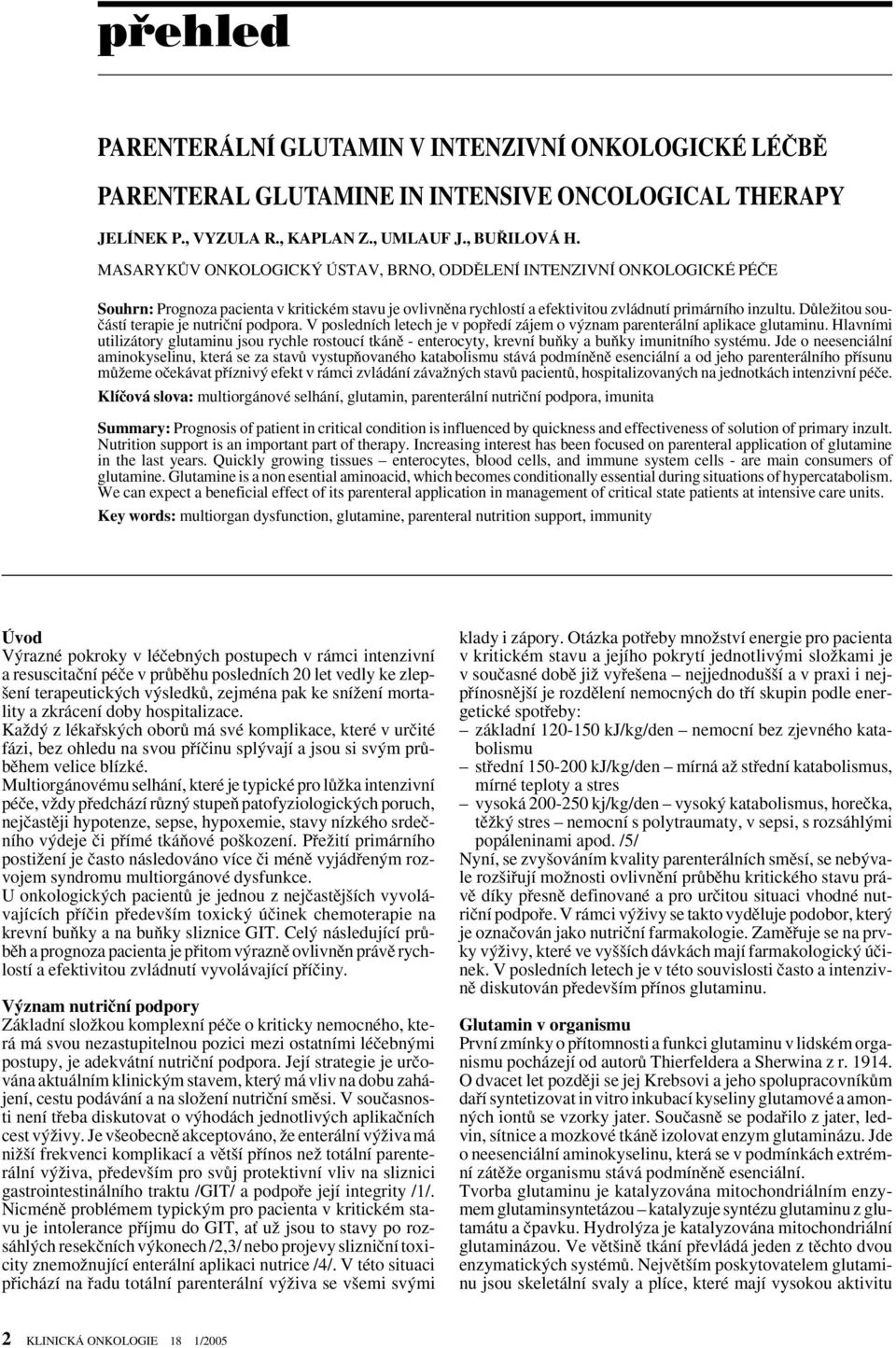 DÛleÏitou souãástí terapie je nutriãní podpora. V posledních letech je v popfiedí zájem o v znam parenterální aplikace glutaminu.