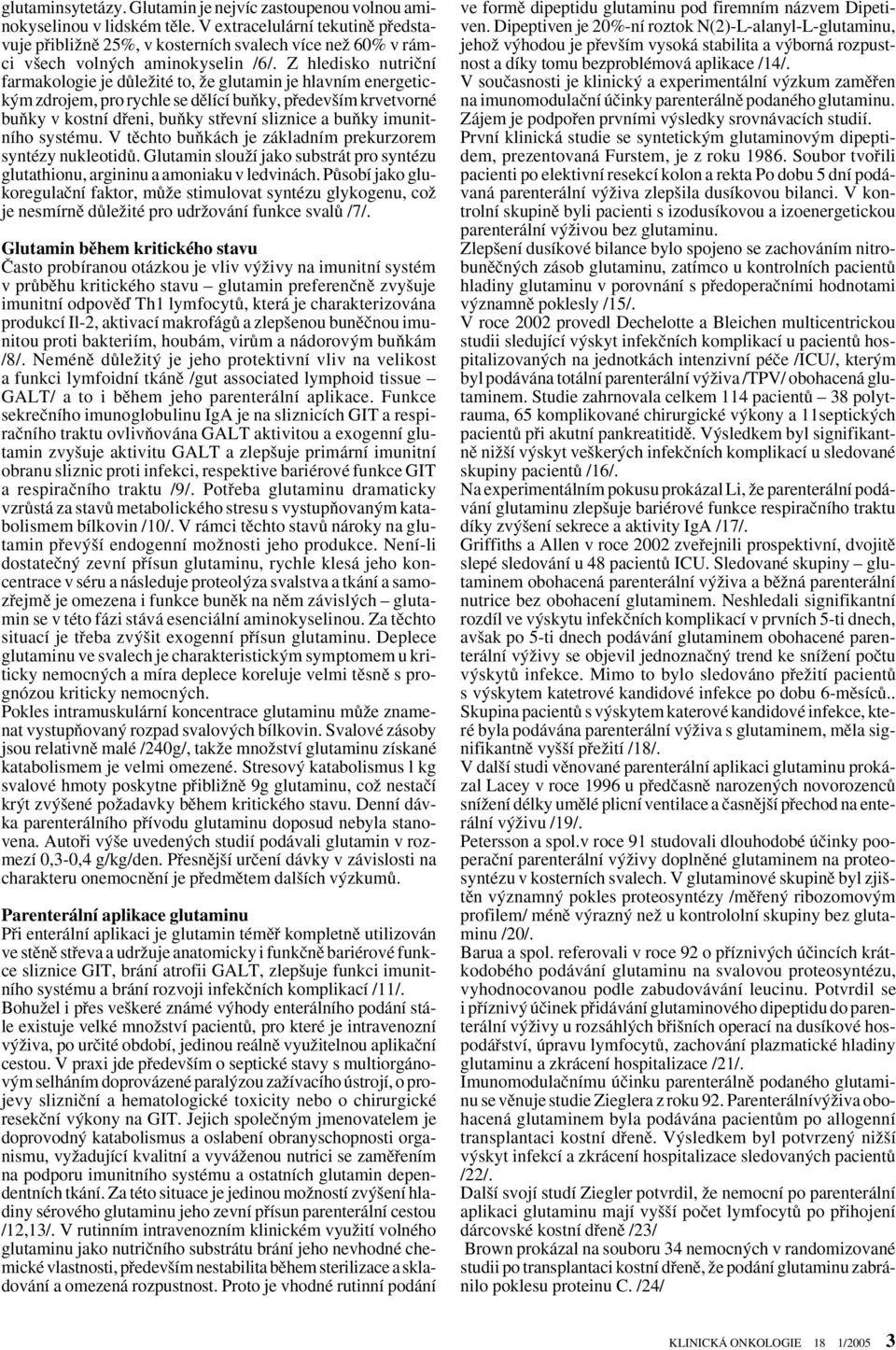 Z hledisko nutriãní farmakologie je dûleïité to, Ïe glutamin je hlavním energetick m zdrojem, pro rychle se dûlící buàky, pfiedev ím krvetvorné buàky v kostní dfieni, buàky stfievní sliznice a buàky