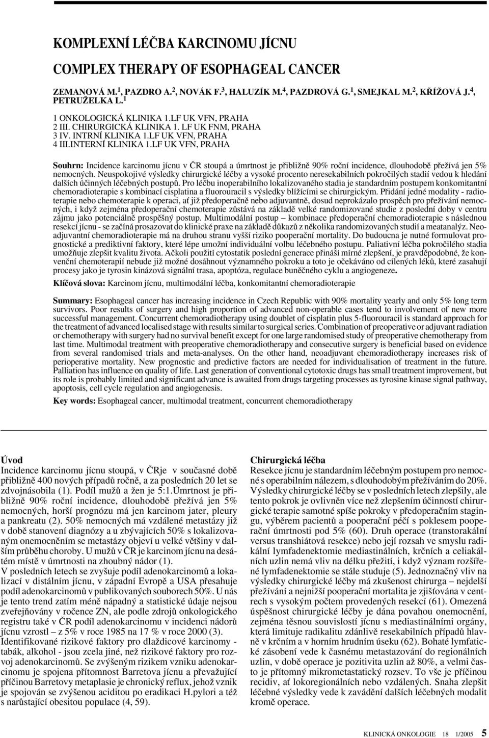 LF UK VFN, PRAHA Souhrn: Incidence karcinomu jícnu v âr stoupá a úmrtnost je pfiibliïnû 90% roãní incidence, dlouhodobû pfieïívá jen 5% nemocn ch.