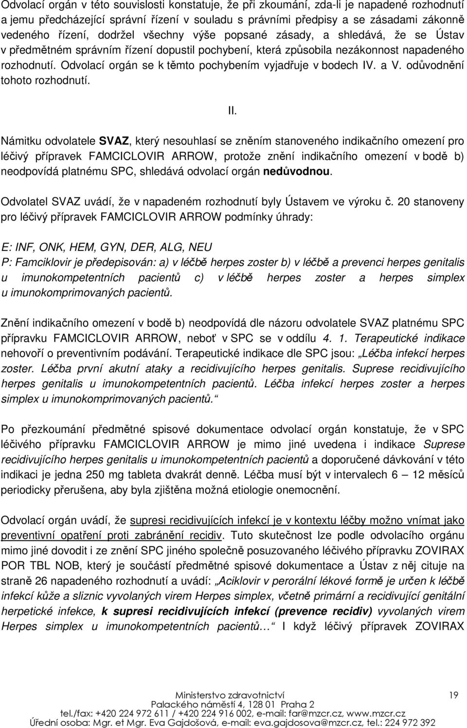 Odvolací orgán se k těmto pochybením vyjadřuje v bodech IV. a V. odůvodnění tohoto rozhodnutí. II.