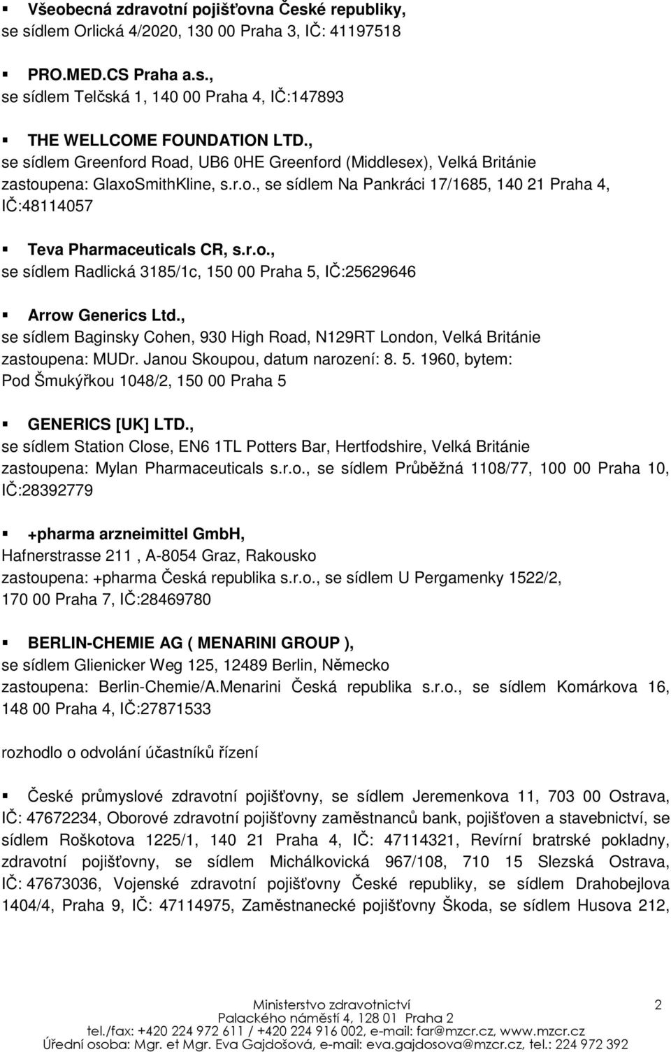 , se sídlem Baginsky Cohen, 930 High Road, N129RT London, Velká Británie zastoupena: MUDr. Janou Skoupou, datum narození: 8. 5. 1960, bytem: Pod Šmukýřkou 1048/2, 150 00 Praha 5 GENERICS [UK] LTD.