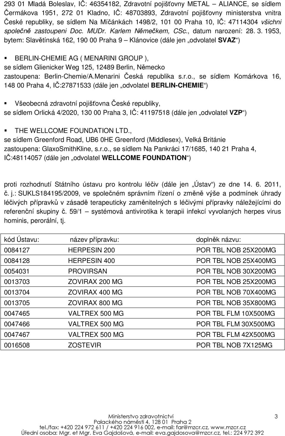 1953, bytem: Slavětínská 162, 190 00 Praha 9 Klánovice (dále jen odvolatel SVAZ ) BERLIN-CHEMIE AG ( MENARINI GROUP ), se sídlem Glienicker Weg 125, 12489 Berlin, Německo zastoupena: Berlin-Chemie/A.