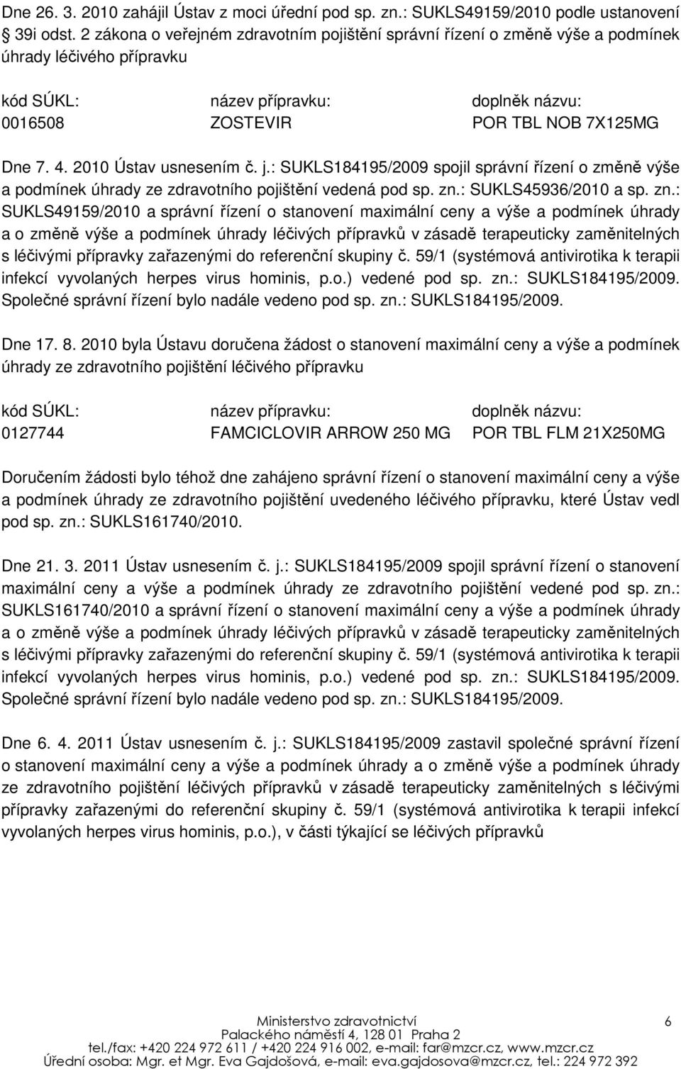 2010 Ústav usnesením č. j.: SUKLS184195/2009 spojil správní řízení o změně výše a podmínek úhrady ze zdravotního pojištění vedená pod sp. zn.