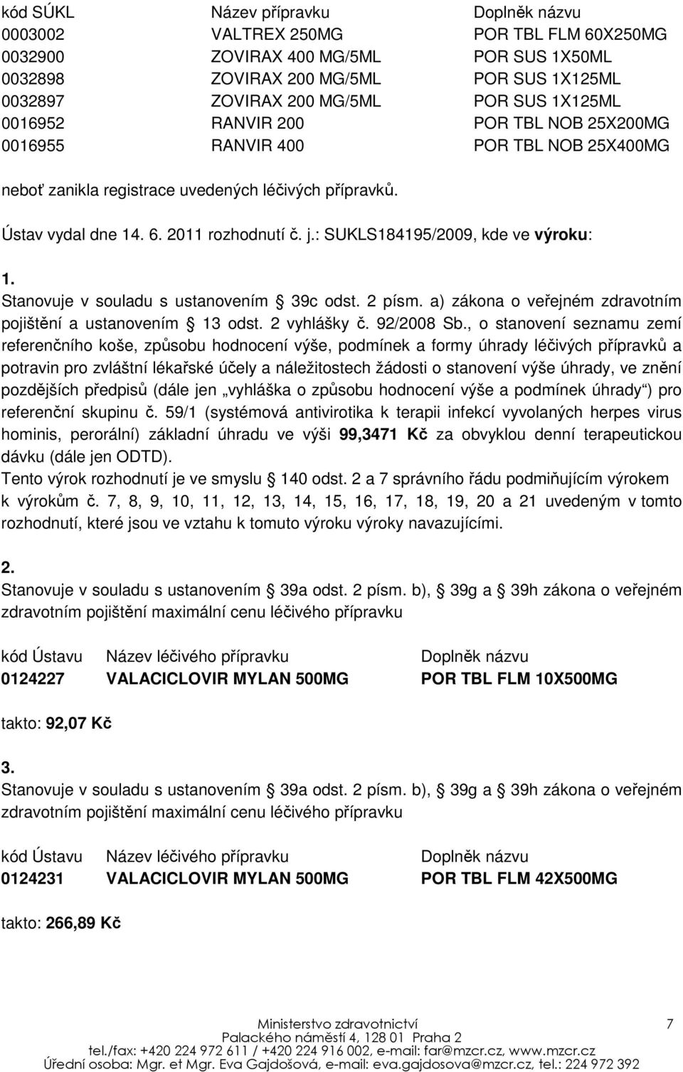 : SUKLS184195/2009, kde ve výroku: 1. Stanovuje v souladu s ustanovením 39c odst. 2 písm. a) zákona o veřejném zdravotním pojištění a ustanovením 13 odst. 2 vyhlášky č. 92/2008 Sb.