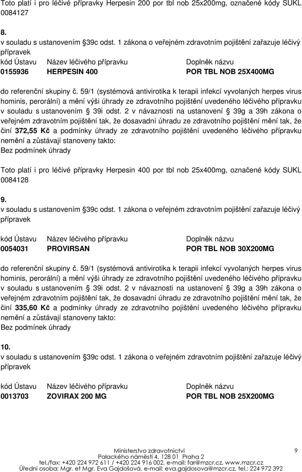 59/1 (systémová antivirotika k terapii infekcí vyvolaných herpes virus hominis, perorální) a mění výši úhrady ze zdravotního pojištění uvedeného léčivého přípravku v souladu s ustanovením 39i odst.