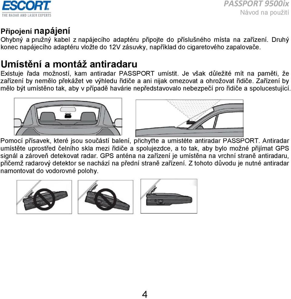 Je však důležité mít na paměti, že zařízení by nemělo překážet ve výhledu řidiče a ani nijak omezovat a ohrožovat řidiče.