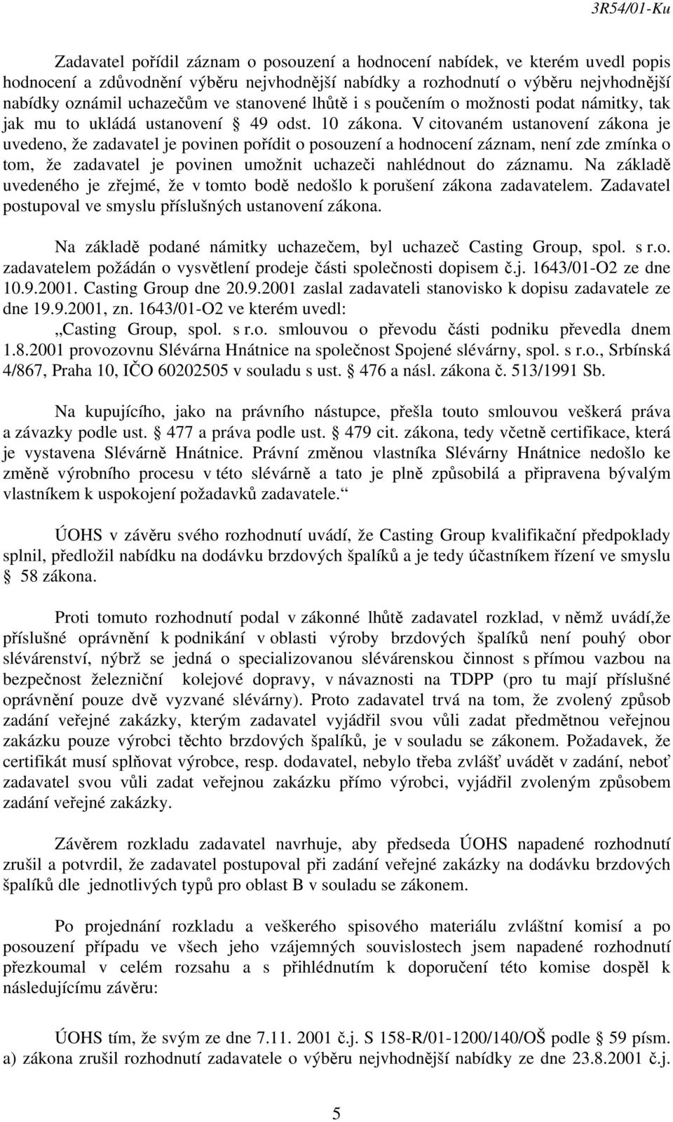 V citovaném ustanovení zákona je uvedeno, že zadavatel je povinen pořídit o posouzení a hodnocení záznam, není zde zmínka o tom, že zadavatel je povinen umožnit uchazeči nahlédnout do záznamu.