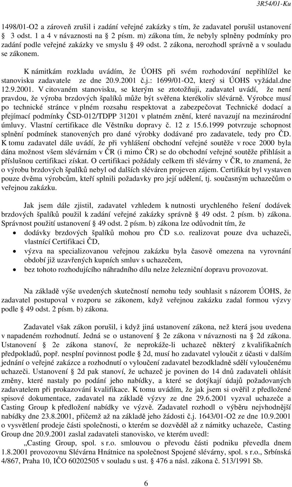 K námitkám rozkladu uvádím, že ÚOHS při svém rozhodování nepřihlížel ke stanovisku zadavatele ze dne 20.9.2001 