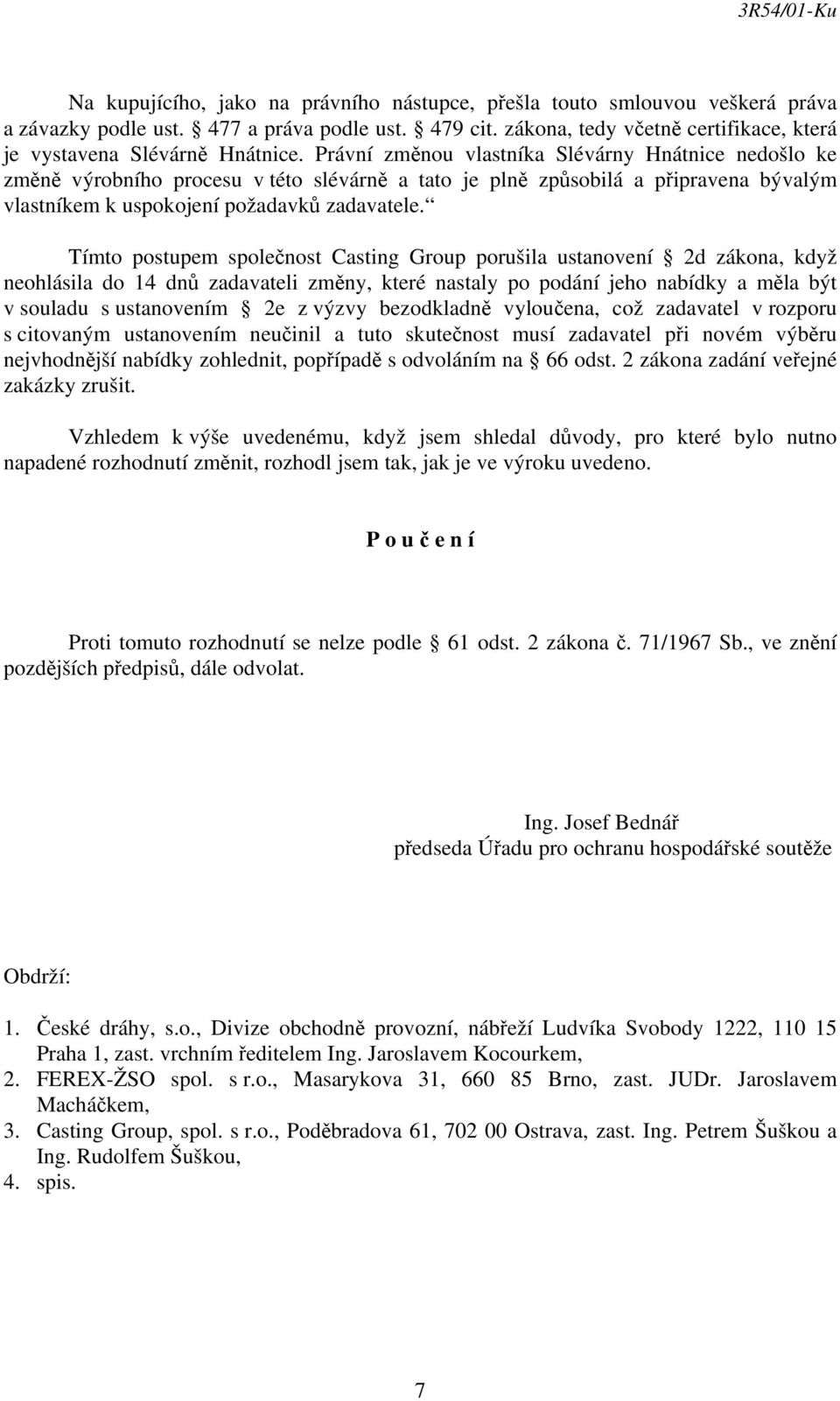 Právní změnou vlastníka Slévárny Hnátnice nedošlo ke změně výrobního procesu v této slévárně a tato je plně způsobilá a připravena bývalým vlastníkem k uspokojení požadavků zadavatele.