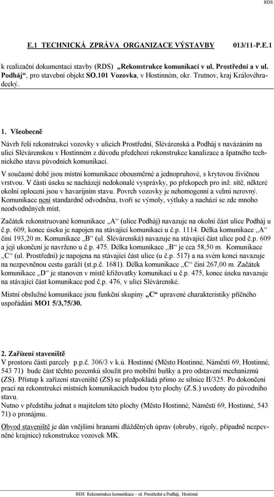 Všeobecně Návrh řeší rekonstrukci vozovky v ulicích Prostřední, Slévárenská a Podháj s navázáním na ulici Slévárenskou v Hostinném z důvodu předchozí rekonstrukce kanalizace a špatného technického