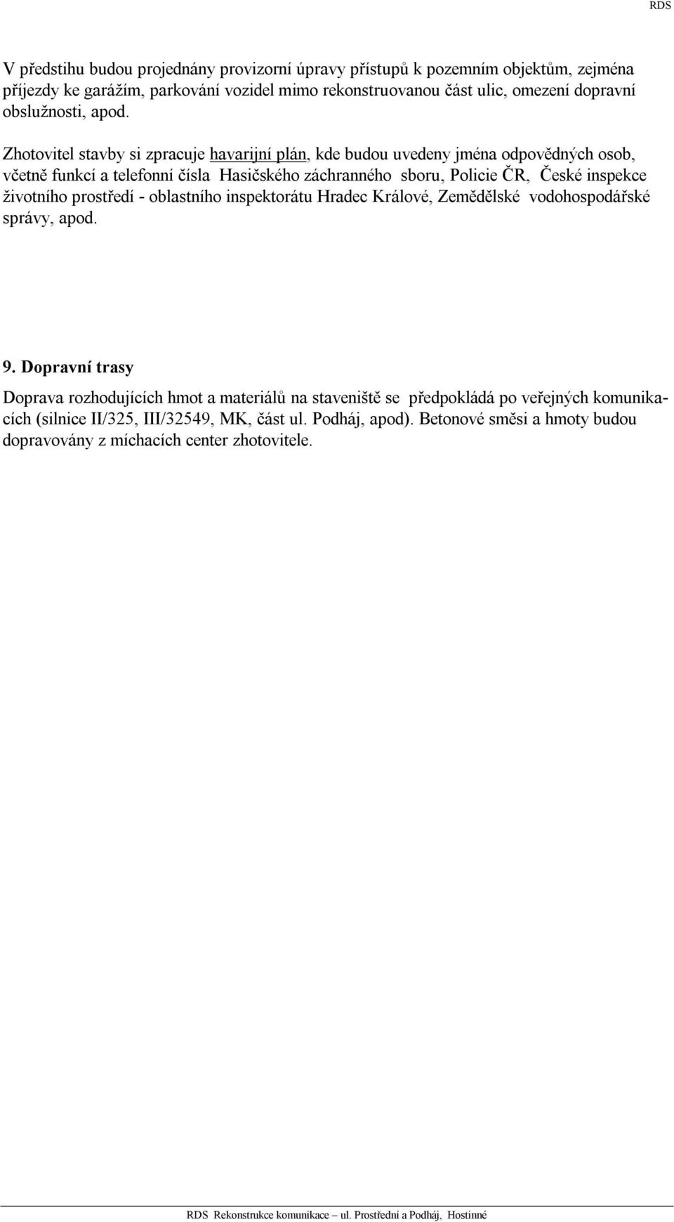 Zhotovitel stavby si zpracuje havarijní plán, kde budou uvedeny jména odpovědných osob, včetně funkcí a telefonní čísla Hasičského záchranného sboru, Policie ČR, České inspekce