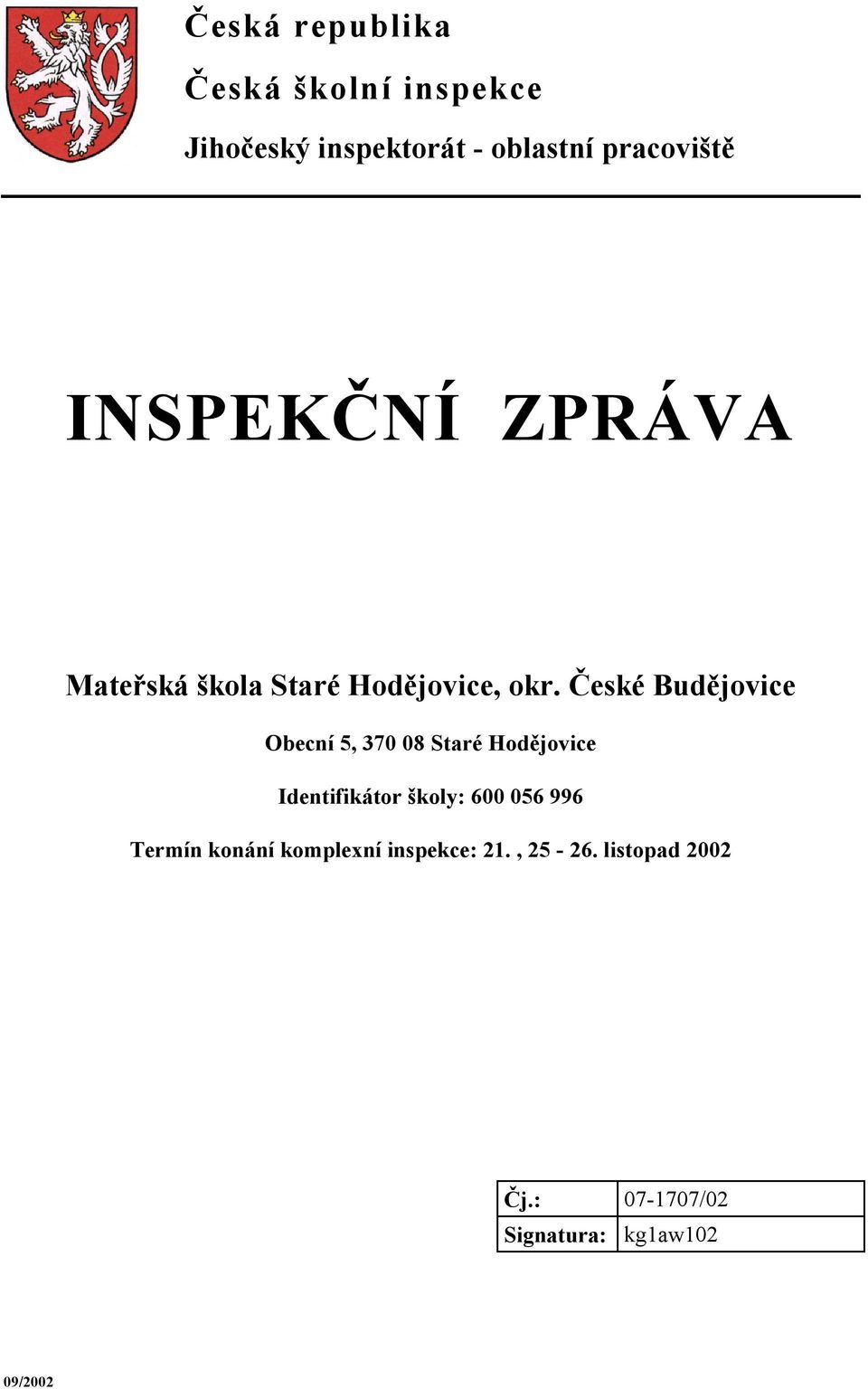 České Budějovice Obecní 5, 370 08 Staré Hodějovice Identifikátor školy: 600 056