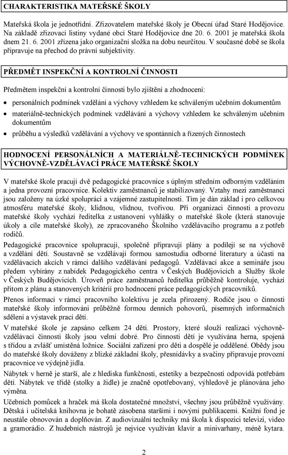 PŘEDMĚT INSPEKČNÍ A KONTROLNÍ ČINNOSTI Předmětem inspekční a kontrolní činnosti bylo zjištění a zhodnocení: personálních podmínek vzdělání a výchovy vzhledem ke schváleným učebním dokumentům