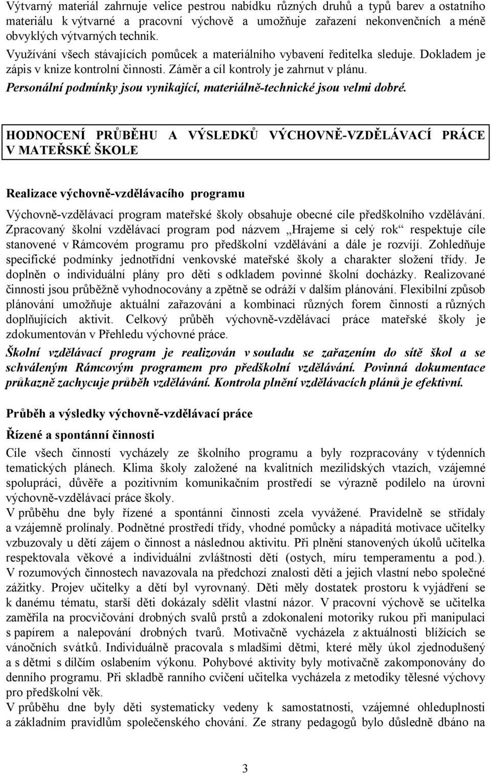 Personální podmínky jsou vynikající, materiálně-technické jsou velmi dobré.