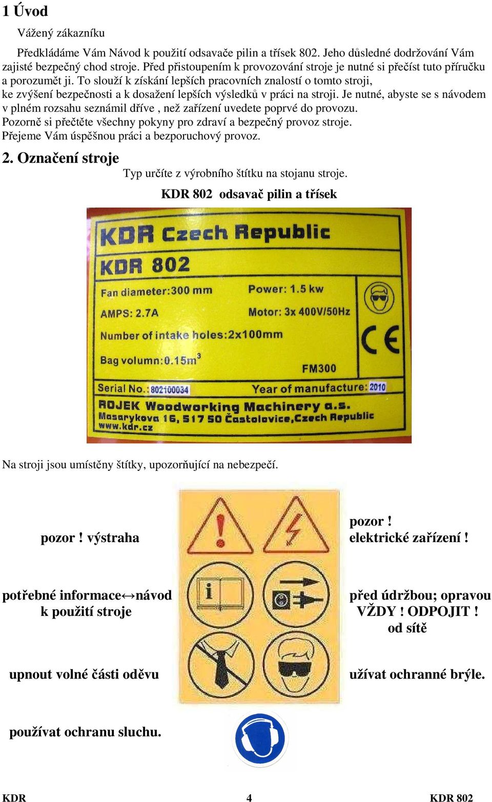 To slouží k získání lepších pracovních znalostí o tomto stroji, ke zvýšení bezpečnosti a k dosažení lepších výsledků v práci na stroji.