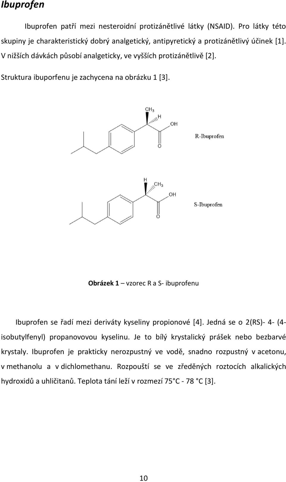 Obrázek 1 vzorec R a S- ibuprofenu Ibuprofen se řadí mezi deriváty kyseliny propionové [4]. Jedná se o 2(RS)- 4- (4- isobutylfenyl) propanovovou kyselinu.