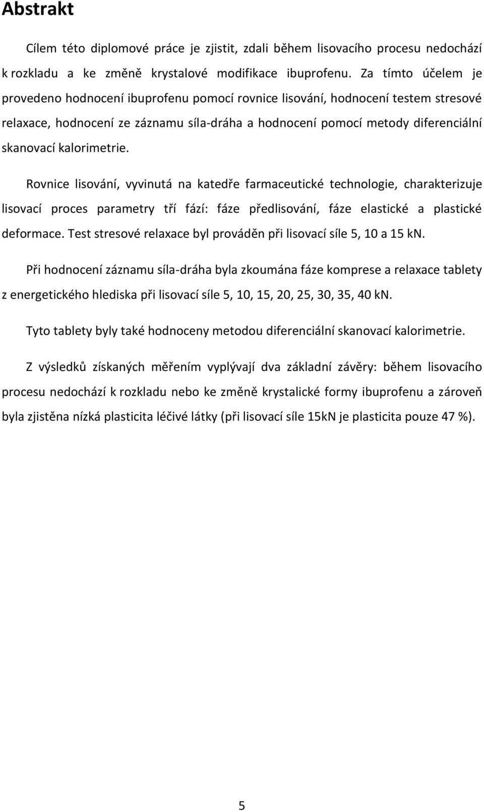 kalorimetrie. Rovnice lisování, vyvinutá na katedře farmaceutické technologie, charakterizuje lisovací proces parametry tří fází: fáze předlisování, fáze elastické a plastické deformace.