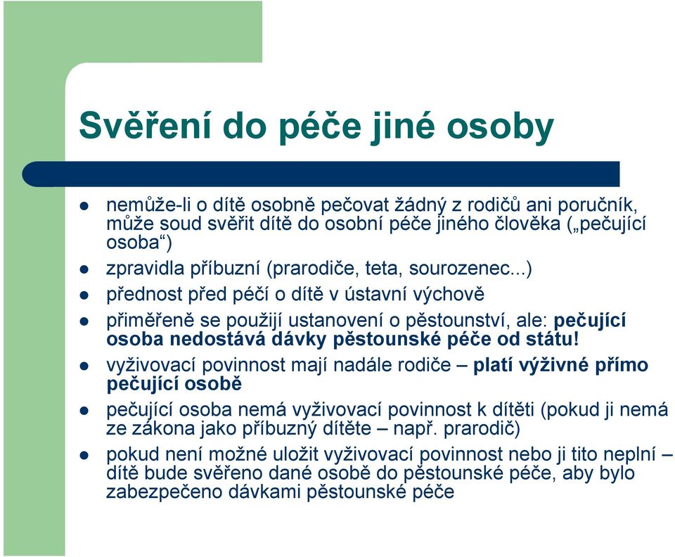 ..) přednost před péčí o dítě v ústavní výchově přiměřeně se použijí ustanovení o pěstounství, ale: pečující osoba nedostává dávky pěstounské péče od státu!